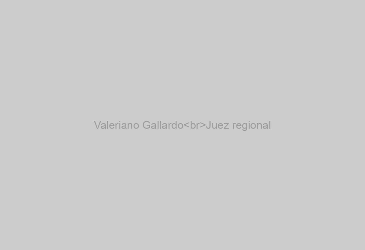 Valeriano Gallardo<br>Juez regional